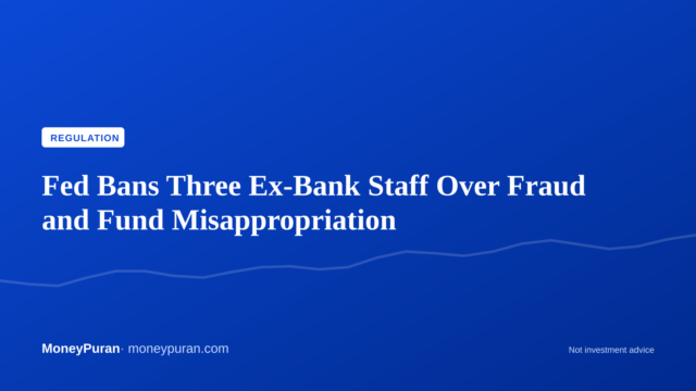 Fed Bans Three Ex-Bank Staff Over Fraud and Fund Misappropriation