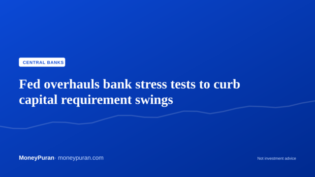Fed overhauls bank stress tests to curb capital requirement swings
