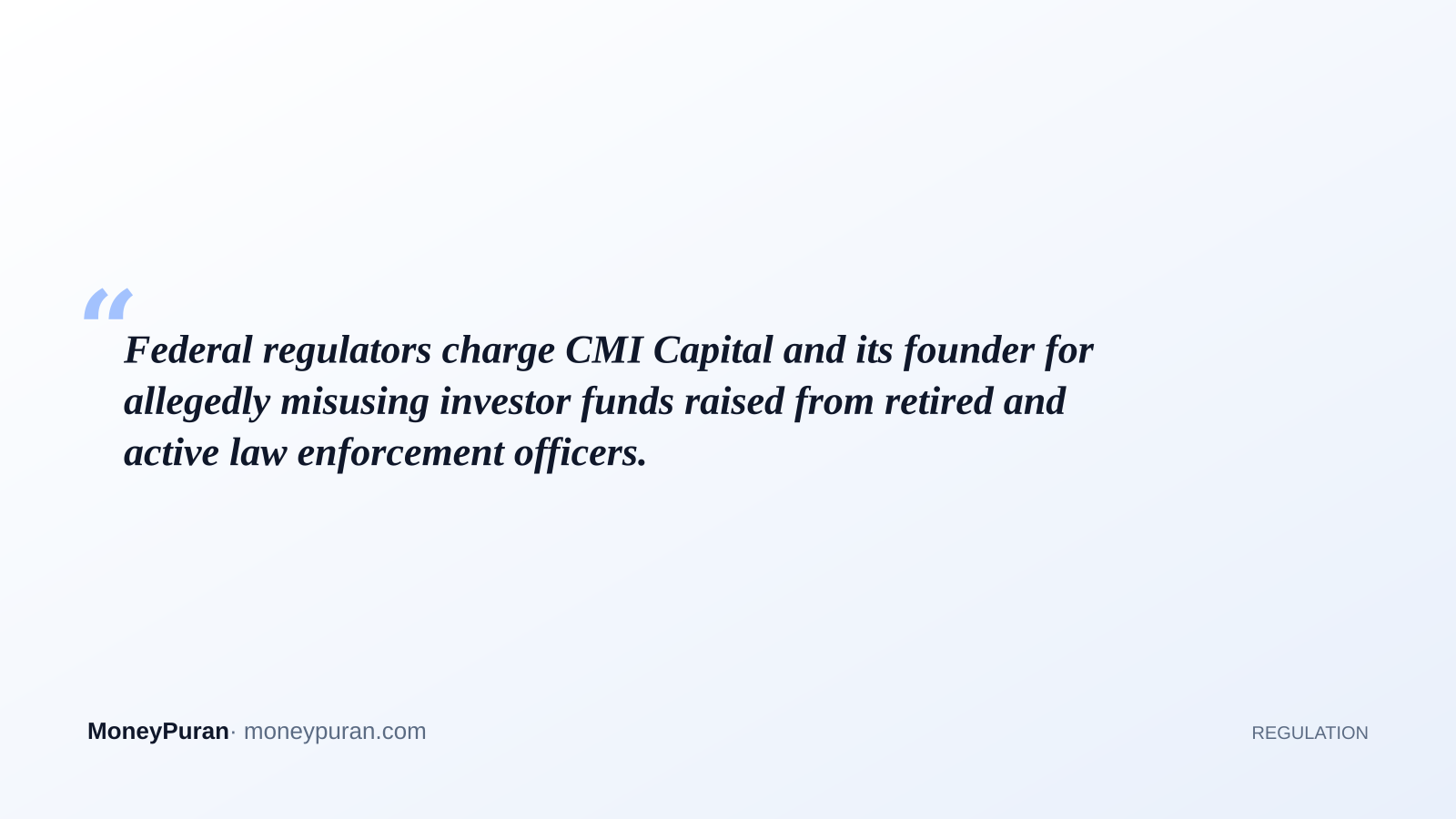 Federal regulators charge CMI Capital and its founder for allegedly misusing investor funds raised from retired and active law enforcement officers.