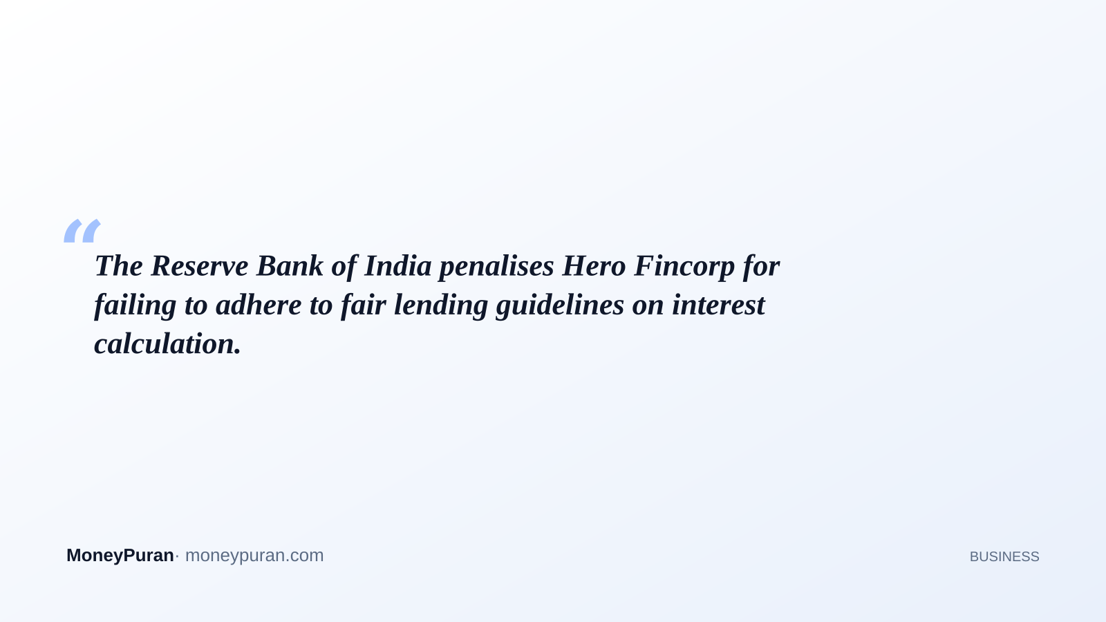 The Reserve Bank of India penalises Hero Fincorp for failing to adhere to fair lending guidelines on interest calculation.