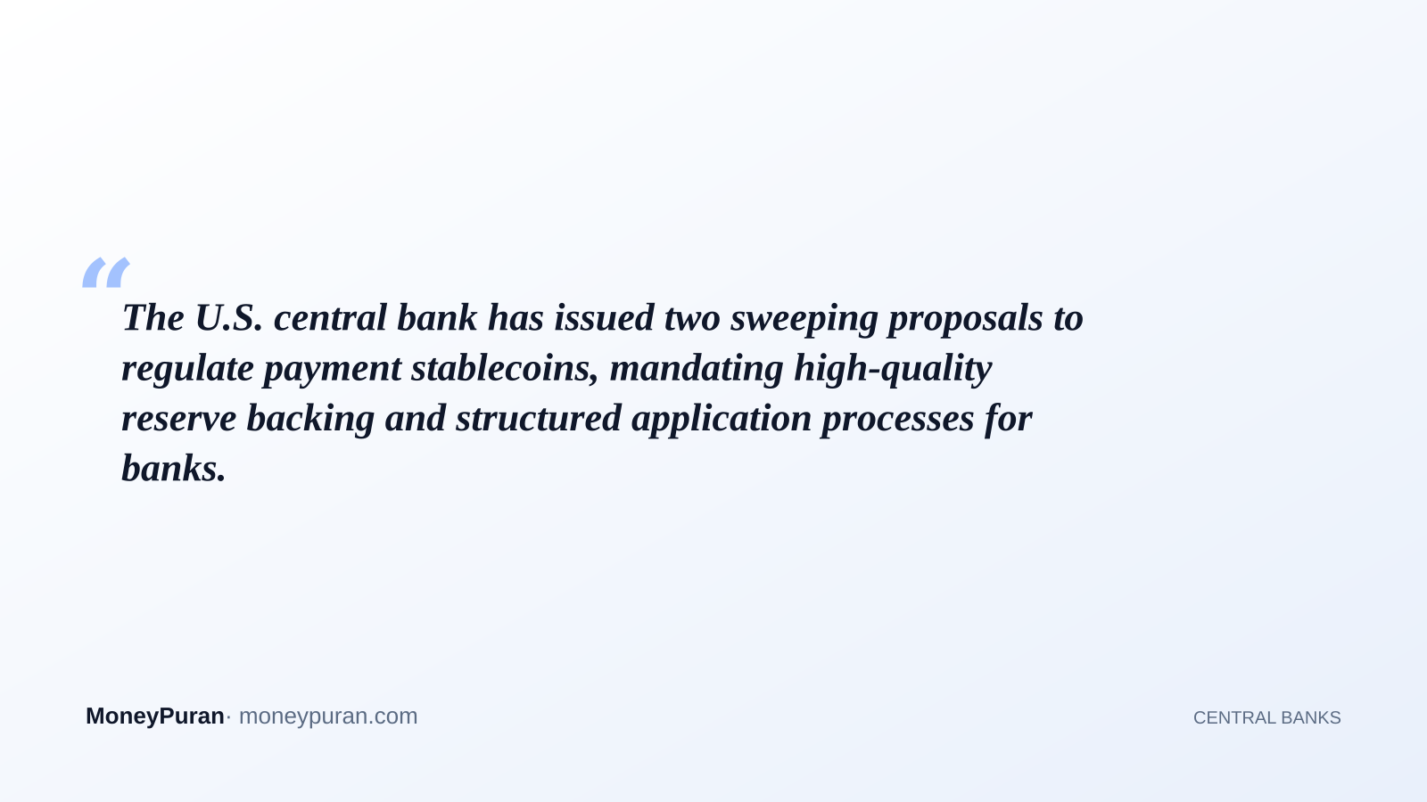 The U.S. central bank has issued two sweeping proposals to regulate payment stablecoins, mandating high-quality reserve backing and structured application processes for banks.