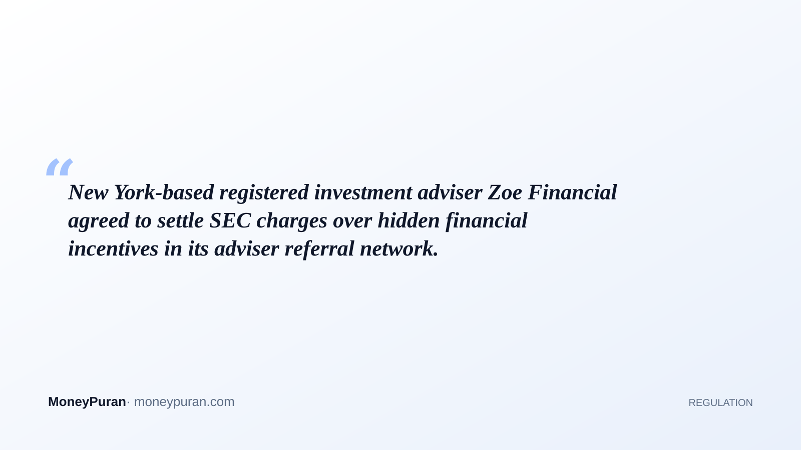 New York-based registered investment adviser Zoe Financial agreed to settle SEC charges over hidden financial incentives in its adviser referral network.