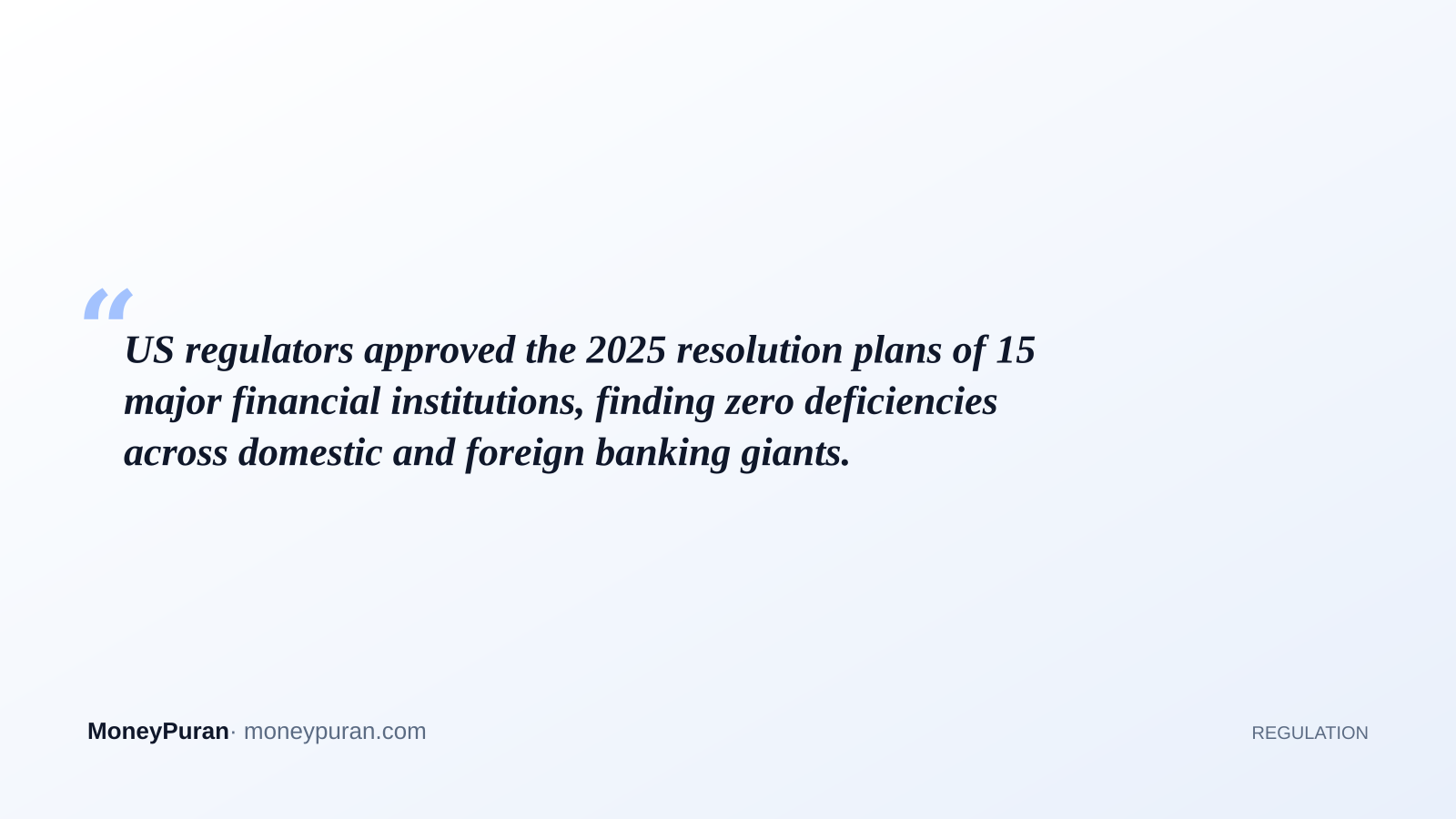 US regulators approved the 2025 resolution plans of 15 major financial institutions, finding zero deficiencies across domestic and foreign banking giants.