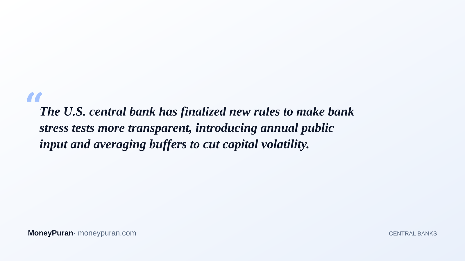 The U.S. central bank has finalized new rules to make bank stress tests more transparent, introducing annual public input and averaging buffers to cut capital volatility.