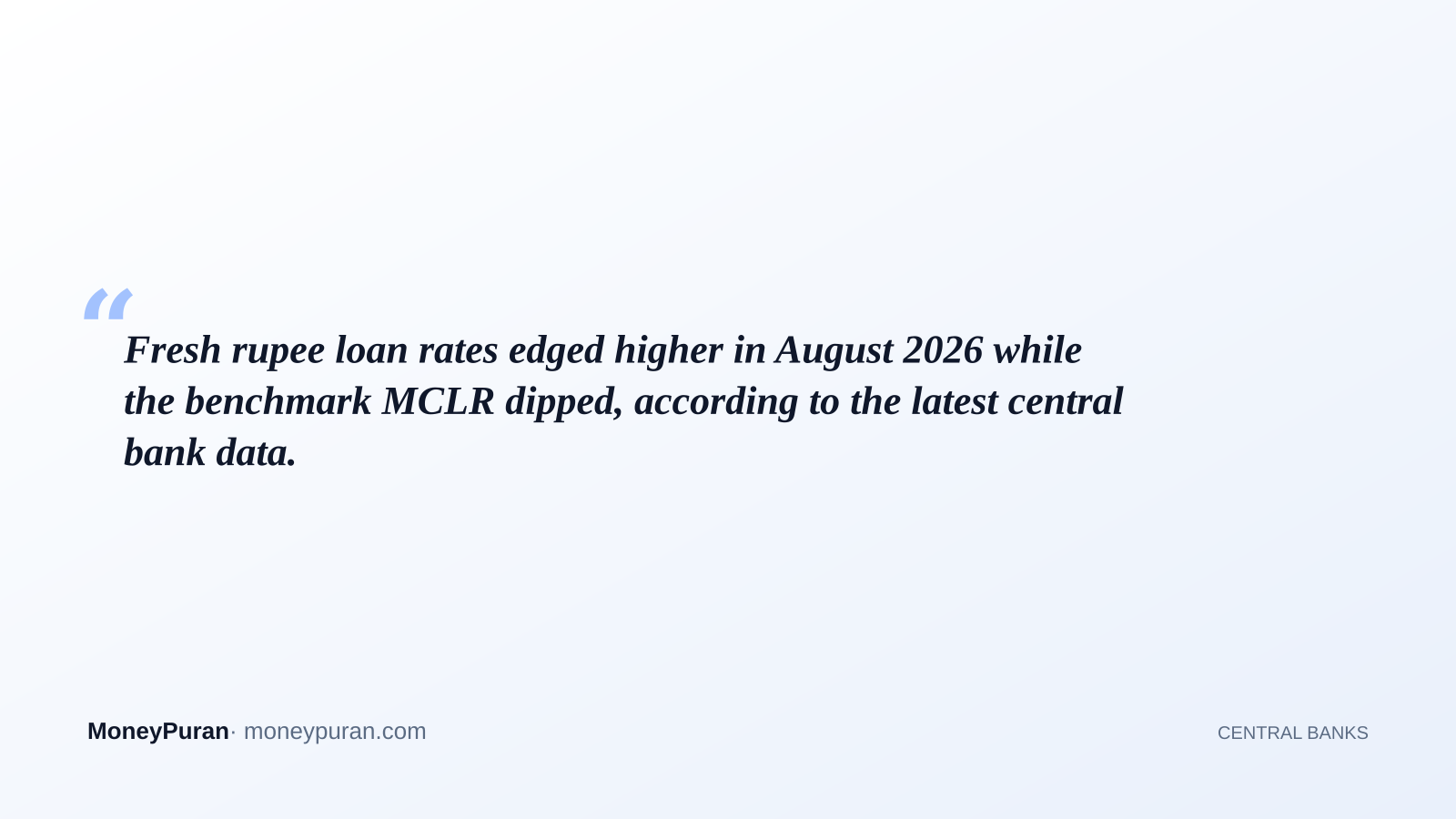 Fresh rupee loan rates edged higher in August 2026 while the benchmark MCLR dipped, according to the latest central bank data.