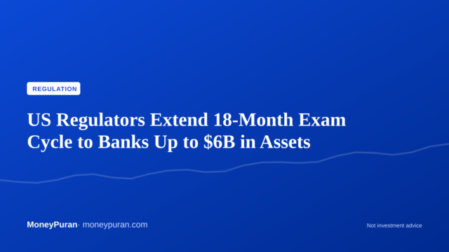 US Regulators Extend 18-Month Exam Cycle to Banks Up to $6B in Assets