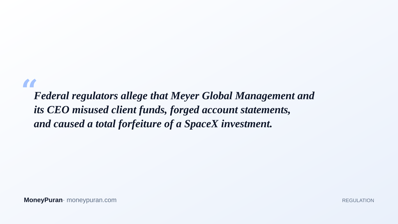 Federal regulators allege that Meyer Global Management and its CEO misused client funds, forged account statements, and caused a total forfeiture of a SpaceX investment.