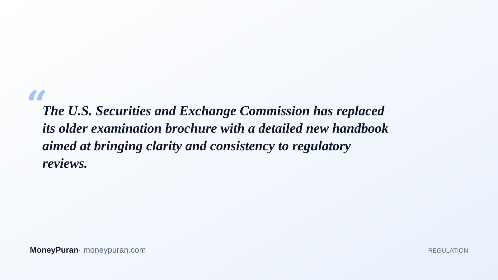 The U.S. Securities and Exchange Commission has replaced its older examination brochure with a detailed new handbook aimed at bringing clarity and consistency to regulatory reviews.