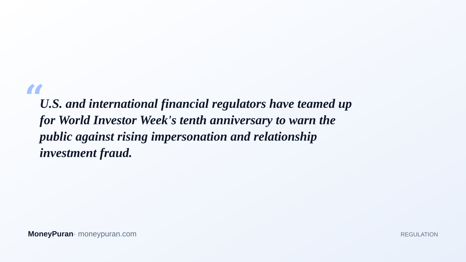 U.S. and international financial regulators have teamed up for World Investor Week's tenth anniversary to warn the public against rising impersonation and relationship investment fraud.