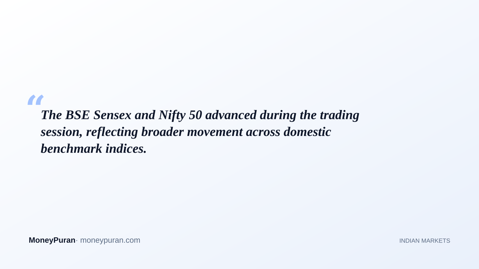 The BSE Sensex and Nifty 50 advanced during the trading session, reflecting broader movement across domestic benchmark indices.