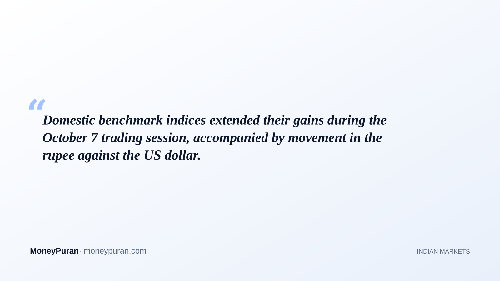 Domestic benchmark indices extended their gains during the October 7 trading session, accompanied by movement in the rupee against the US dollar.