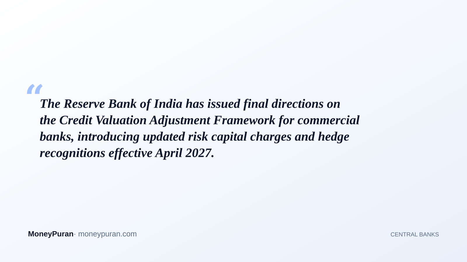 The Reserve Bank of India has issued final directions on the Credit Valuation Adjustment Framework for commercial banks, introducing updated risk capital charges and hedge recognitions effective April 2027.