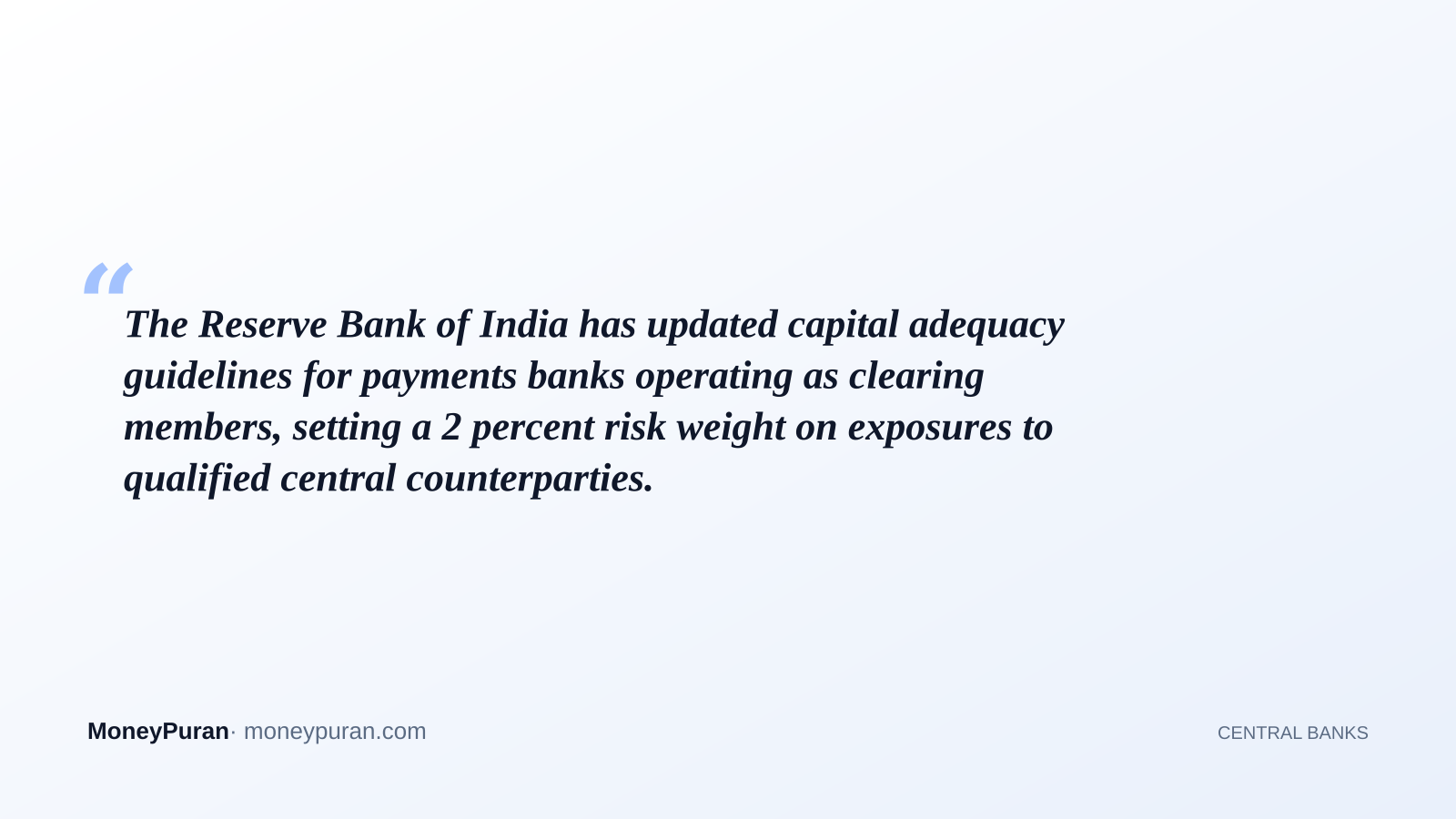 The Reserve Bank of India has updated capital adequacy guidelines for payments banks operating as clearing members, setting a 2 percent risk weight on exposures to qualified central counterparties.