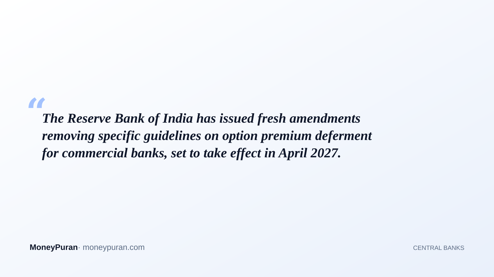 The Reserve Bank of India has issued fresh amendments removing specific guidelines on option premium deferment for commercial banks, set to take effect in April 2027.