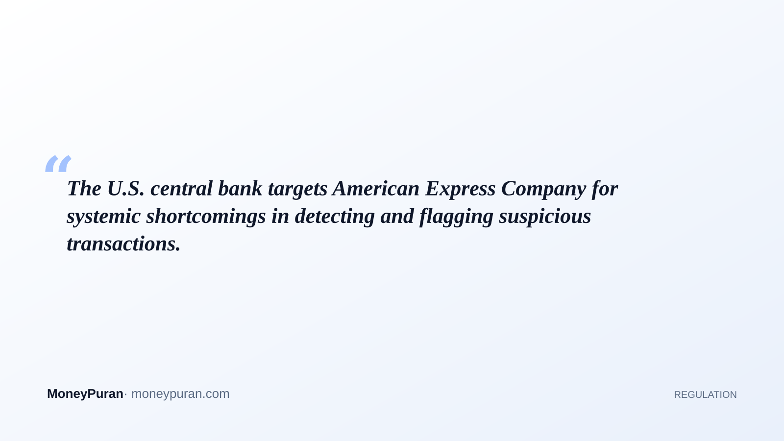 The U.S. central bank targets American Express Company for systemic shortcomings in detecting and flagging suspicious transactions.