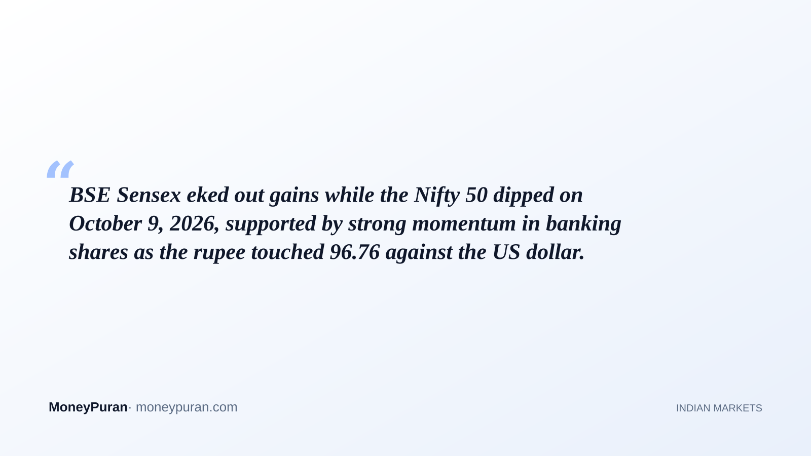 BSE Sensex eked out gains while the Nifty 50 dipped on October 9, 2026, supported by strong momentum in banking shares as the rupee touched 96.76 against the US dollar.