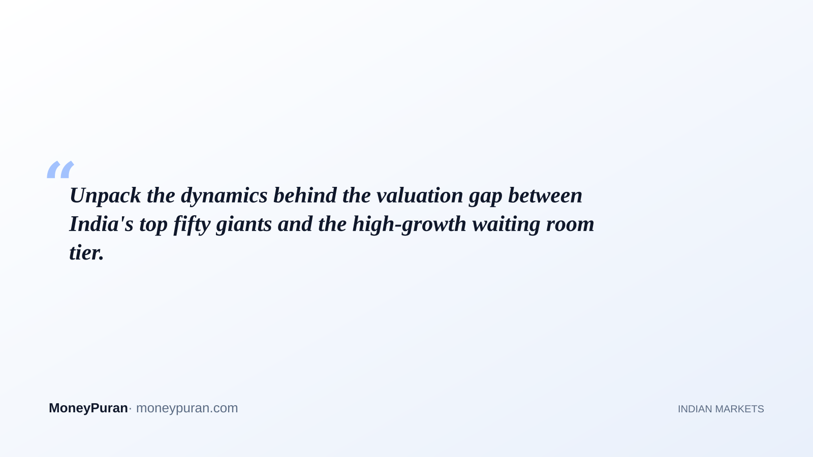Unpack the dynamics behind the valuation gap between India's top fifty giants and the high-growth waiting room tier.