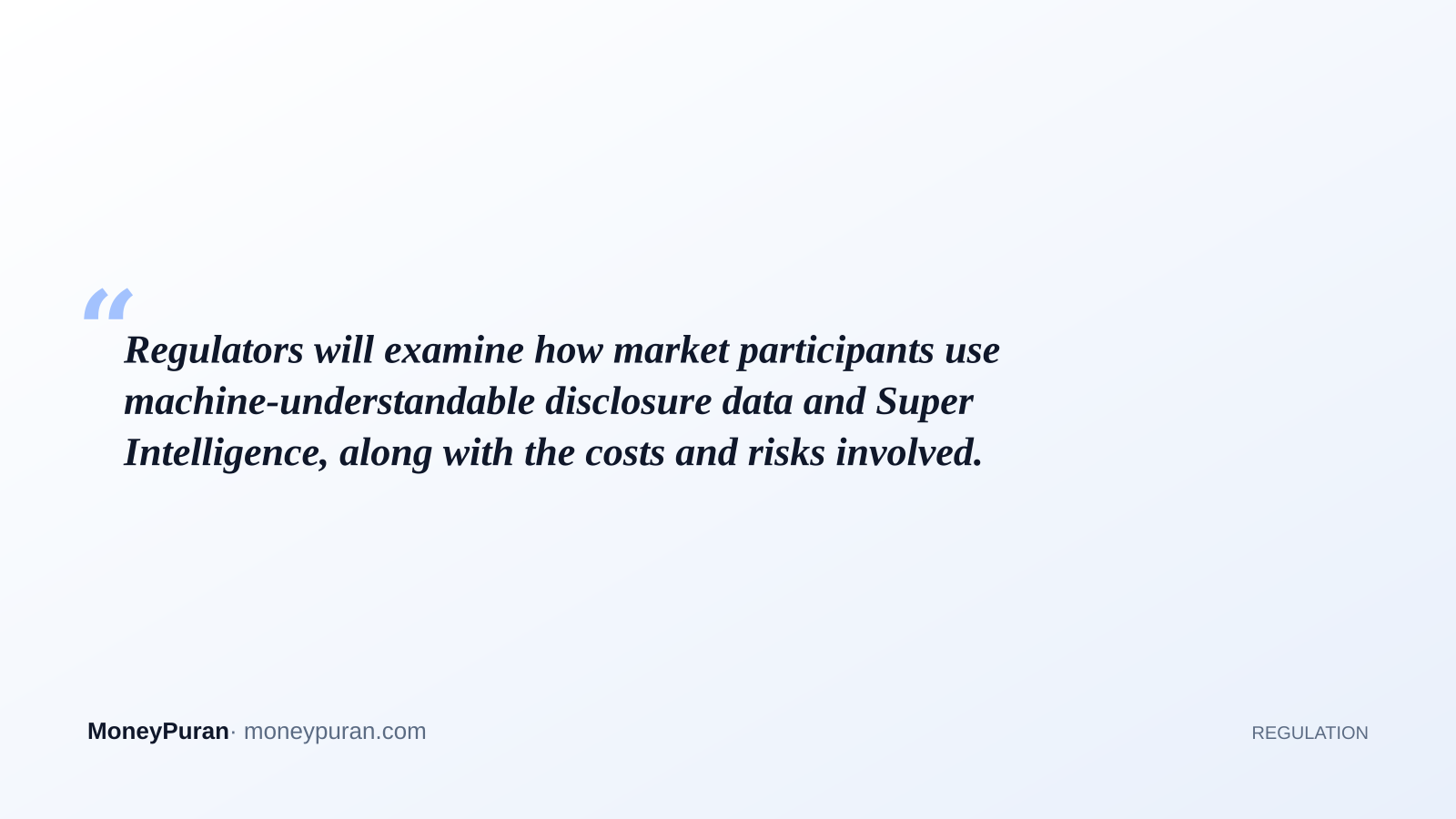 Regulators will examine how market participants use machine-understandable disclosure data and Super Intelligence, along with the costs and risks involved.