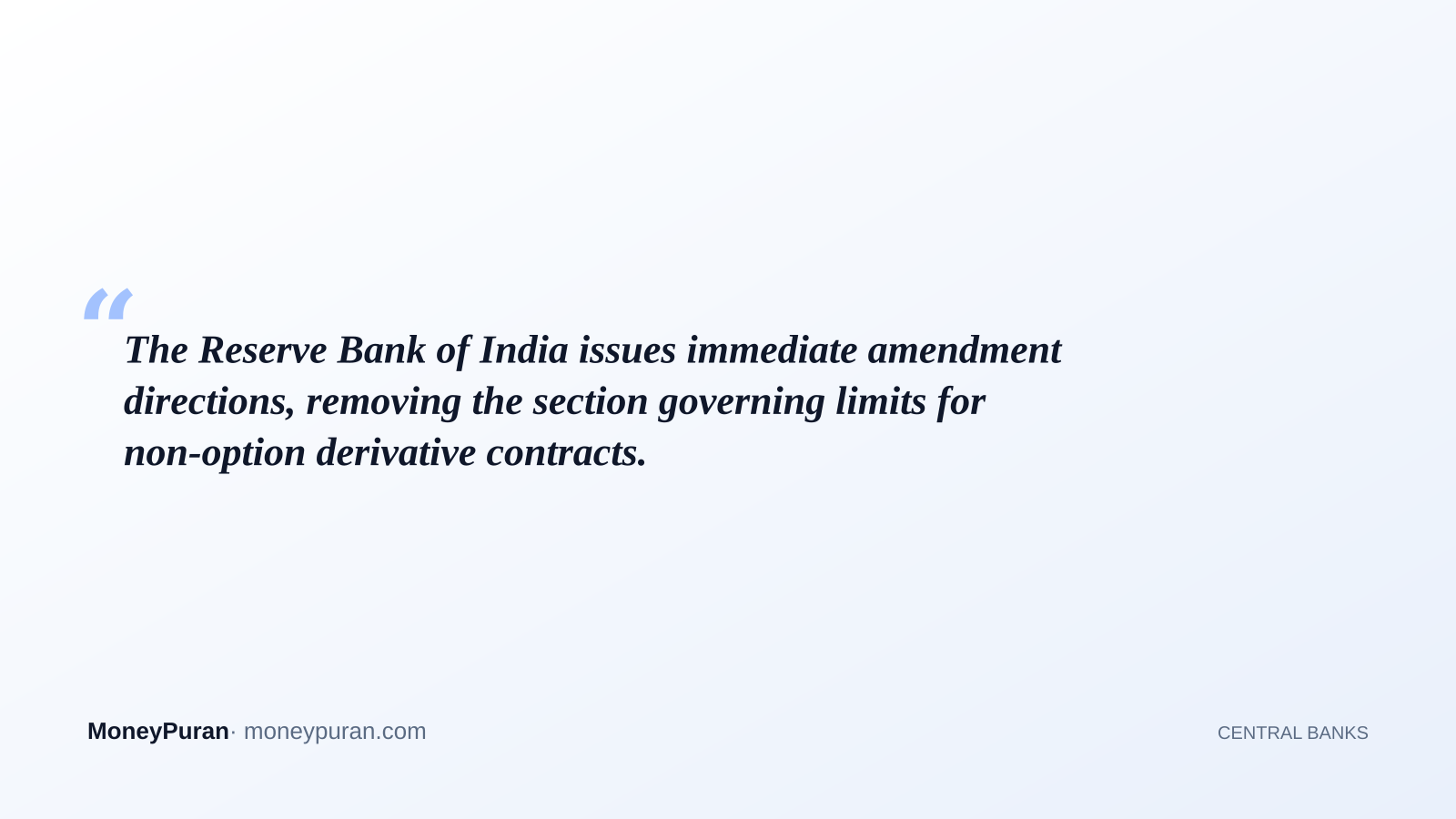 The Reserve Bank of India issues immediate amendment directions, removing the section governing limits for non-option derivative contracts.