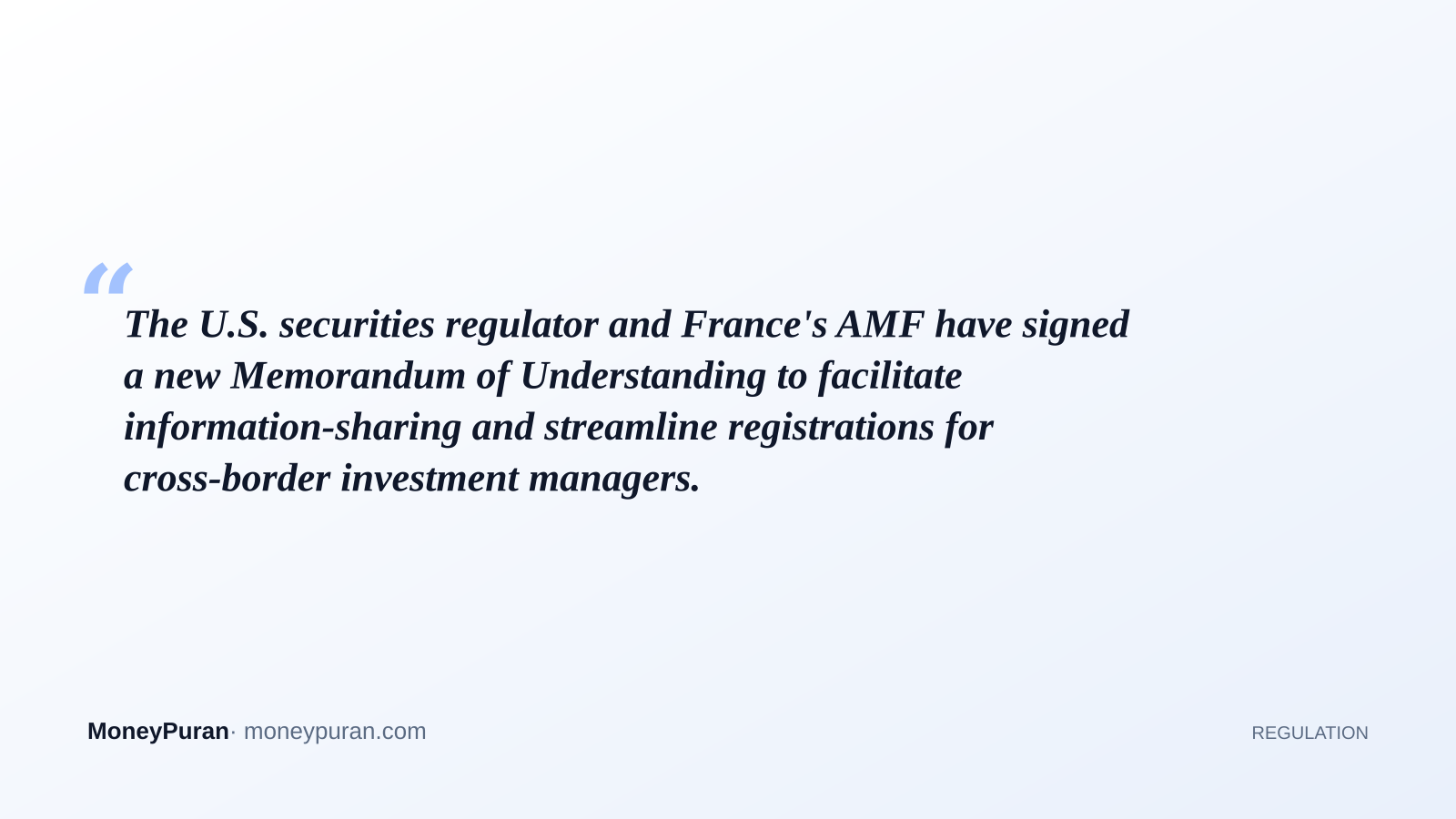 The U.S. securities regulator and France's AMF have signed a new Memorandum of Understanding to facilitate information-sharing and streamline registrations for cross-border investment managers.