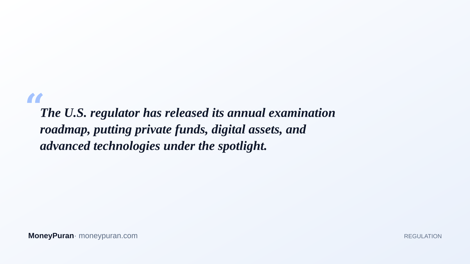 The U.S. regulator has released its annual examination roadmap, putting private funds, digital assets, and advanced technologies under the spotlight.