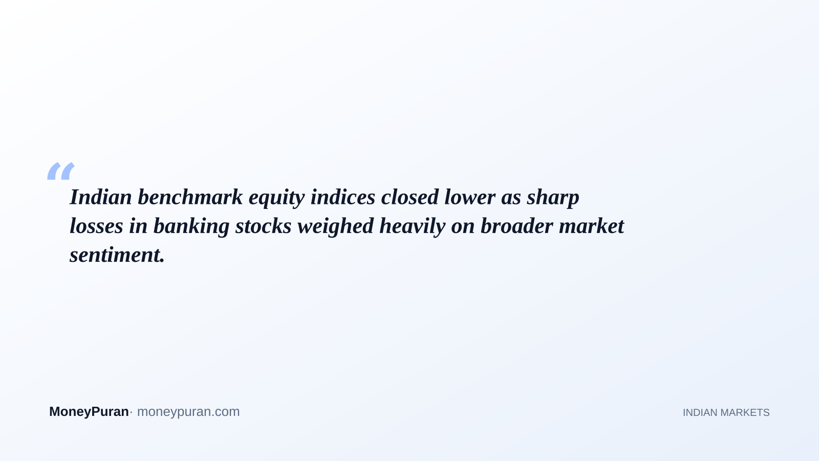 Indian benchmark equity indices closed lower as sharp losses in banking stocks weighed heavily on broader market sentiment.