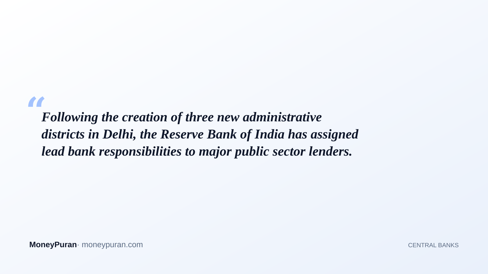 Following the creation of three new administrative districts in Delhi, the Reserve Bank of India has assigned lead bank responsibilities to major public sector lenders.
