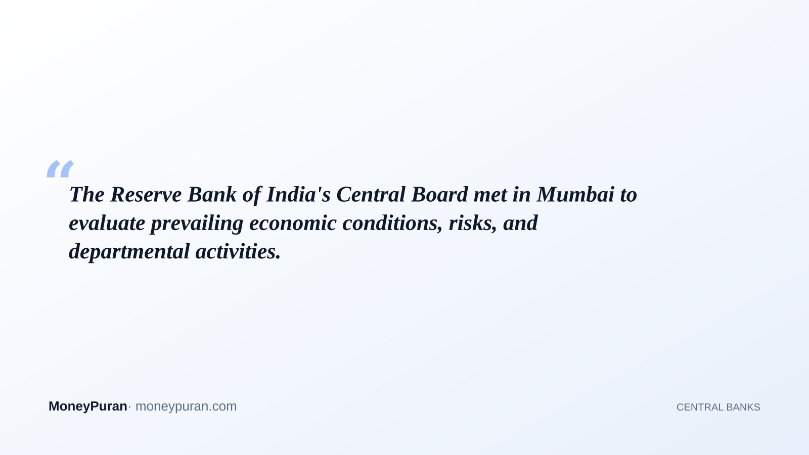 The Reserve Bank of India's Central Board met in Mumbai to evaluate prevailing economic conditions, risks, and departmental activities.