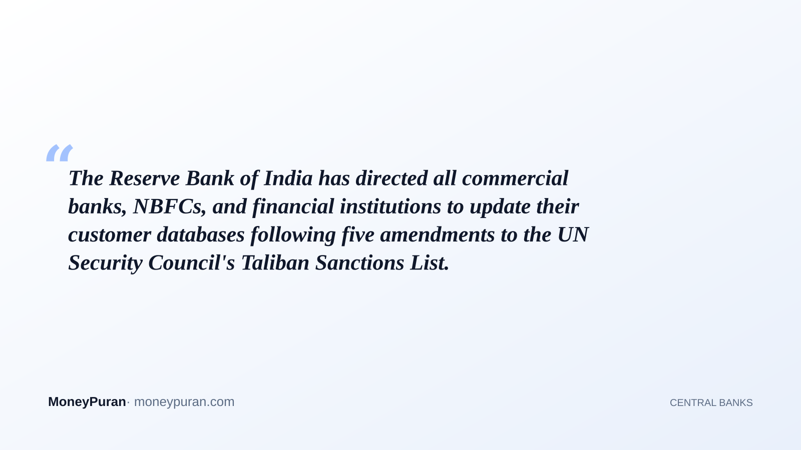 The Reserve Bank of India has directed all commercial banks, NBFCs, and financial institutions to update their customer databases following five amendments to the UN Security Council's Taliban Sanctions List.
